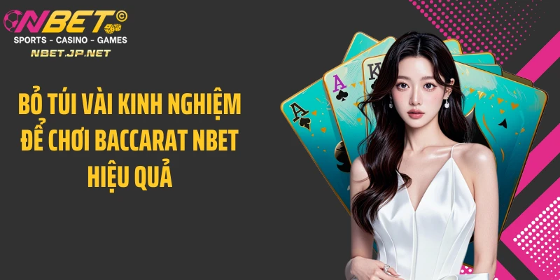 Bỏ túi vài kinh nghiệm để chơi baccarat NBET hiệu quả