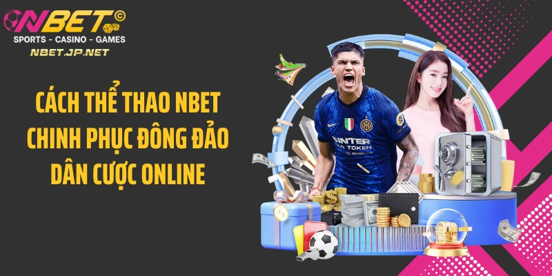 Cách thể thao NBET chinh phục đông đảo dân cược online