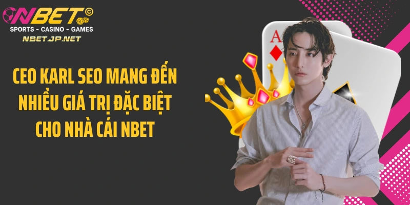 CEO Karl SEO mang đến nhiều giá trị đặc biệt cho nhà cái Nbet