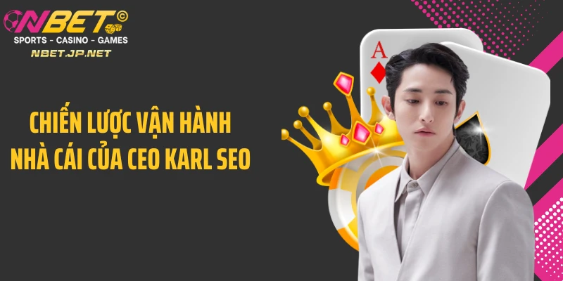Chiến lược vận hành nhà cái của CEO Karl SEO