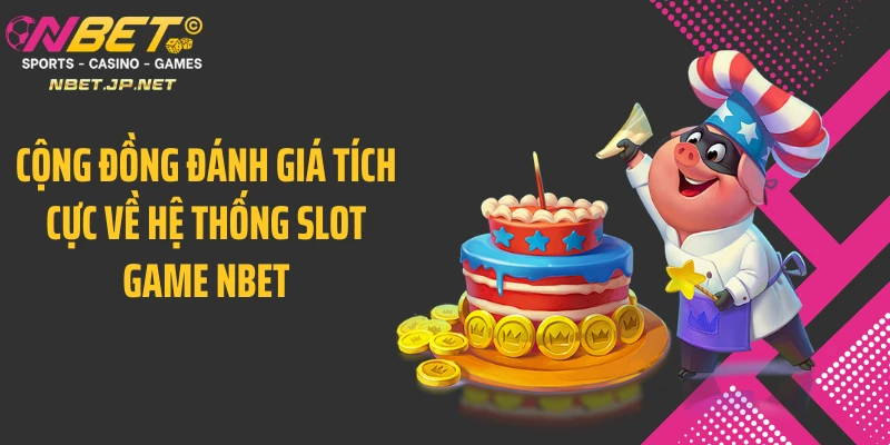 Cộng đồng đánh giá tích cực về hệ thống slot game NBET