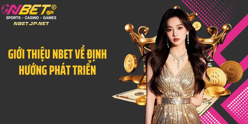 Giới thiệu Nbet về định hướng phát triển