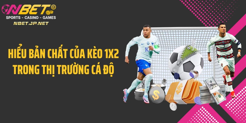 Hiểu bản chất của kèo 1X2 trong thị trường cá độ