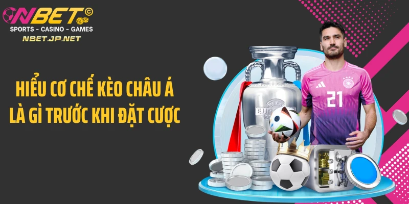 Hiểu cơ chế kèo châu Á là gì trước khi đặt cược