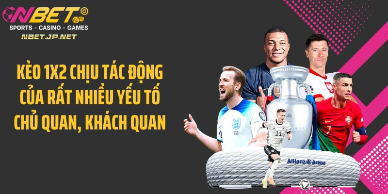 Kèo 1x2 chịu tác động của rất nhiều yếu tố chủ quan, khách quan
