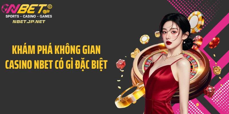Khám phá không gian casino NBET có gì đặc biệt