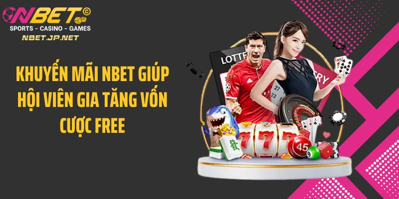 Khuyến mãi NBET giúp hội viên gia tăng vốn cược free