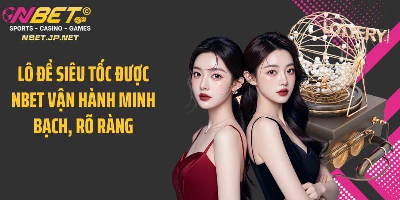 Lô đề siêu tốc được NBET vận hành minh bạch, rõ ràng