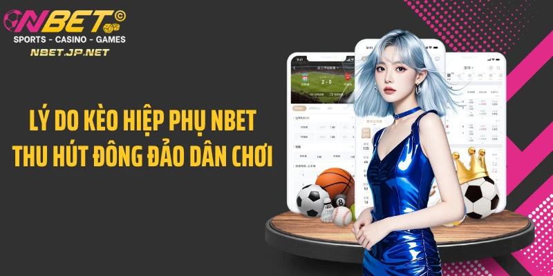 Lý do kèo hiệp phụ NBET thu hút đông đảo dân chơi