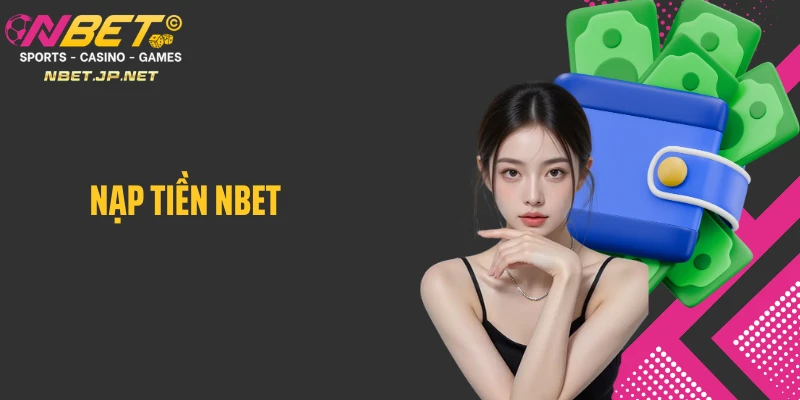 3 cách nạp tiền Nbet nhanh chóng, an toàn cho người mới