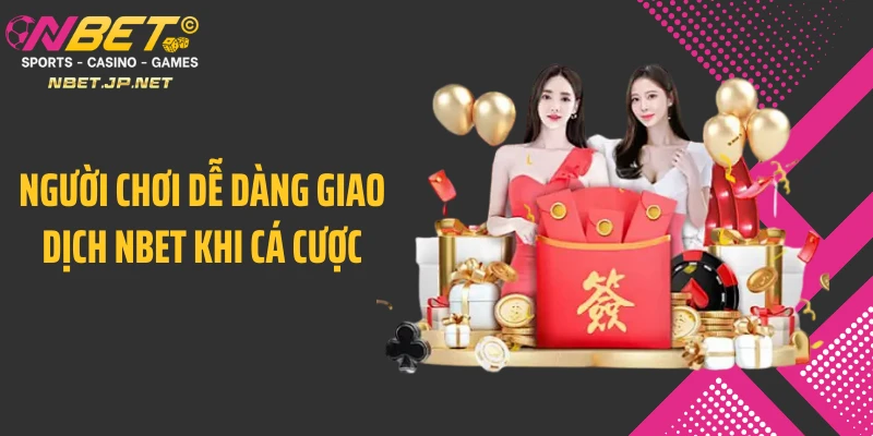 Người chơi dễ dàng giao dịch NBET khi cá cược