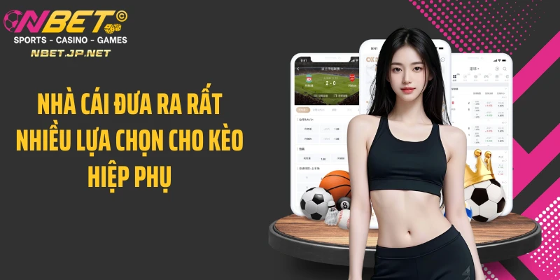 Nhà cái đưa ra rất nhiều lựa chọn cho kèo hiệp phụ