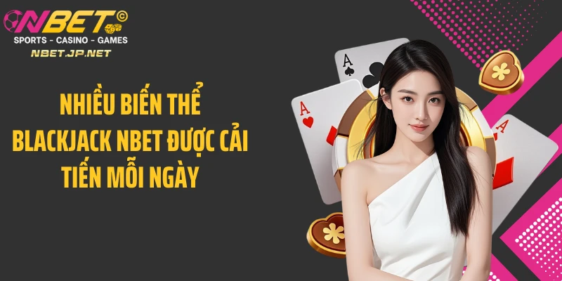 Nhiều biến thể blackjack NBET được cải tiến mỗi ngày