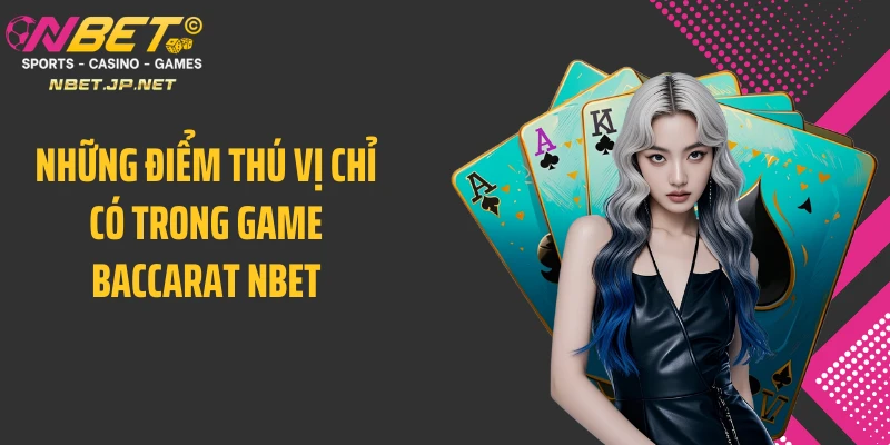 Những điểm thú vị chỉ có trong game baccarat NBET