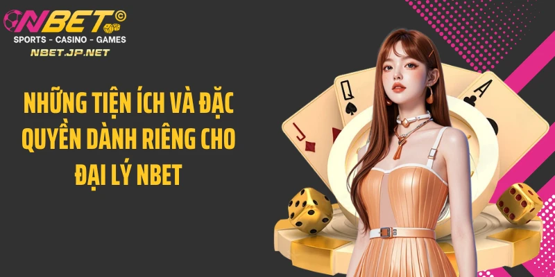Những tiện ích và đặc quyền dành riêng cho đại lý NBET