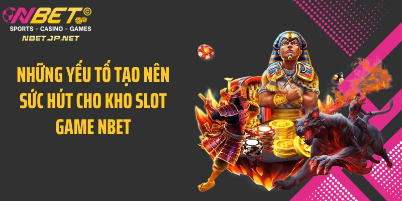 Những yếu tố tạo nên sức hút cho kho slot game NBET