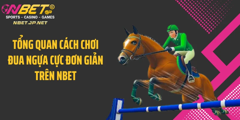 Tổng quan cách chơi đua ngựa cực đơn giản trên NBET