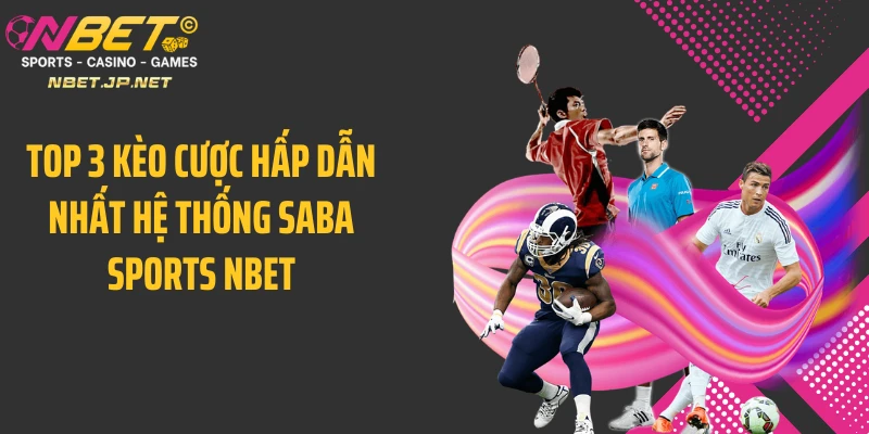 Top 3 kèo cược hấp dẫn nhất hệ thống Saba Sports NBET