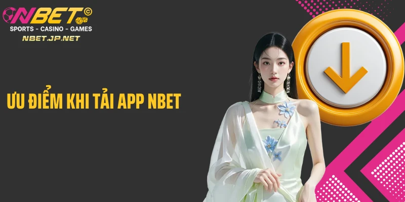 Ưu điểm khi tải app Nbet